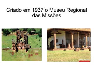 Criado em 1937 o Museu Regional das Missões 