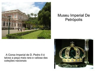 A Coroa Imperial de D. Pedro II é talvez a peça mais rara e valiosa das coleções nacionais Museu Imperial De Petrópolis 