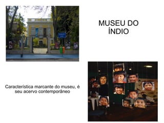 Característica marcante do museu, é seu acervo contemporâneo MUSEU DO ÍNDIO 