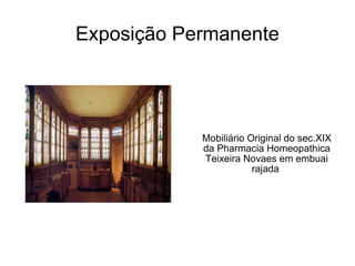 Exposição Permanente Mobiliário Original do sec.XIX da Pharmacia Homeopathica Teixeira Novaes em embuai rajada  