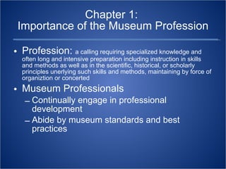 Chapter 1:  Importance of the Museum Profession ,[object Object],[object Object],[object Object],[object Object]