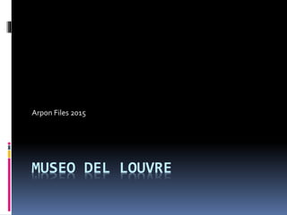 MUSEO DEL LOUVRE
Arpon Files 2015
 