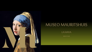 MUSEO MAURITSHUIS
LA HAYA
SIGLOXVII
 