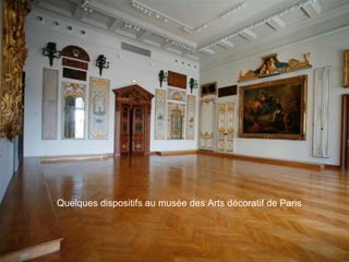 Quelques dispositifs au musée des Arts décoratif de Paris
 