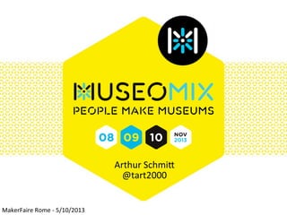 People make museums

08 09 10

NOV
2013

Arthur  Schmi+
@tart2000

MakerFaire  Rome  -­‐  5/10/2013

 