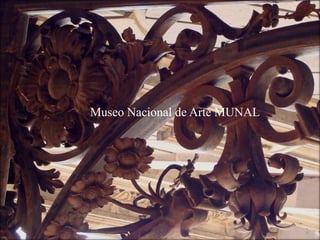 MUNAL MUSEO NACIONAL DE ARTE




  Museo Nacional de Arte MUNAL
 