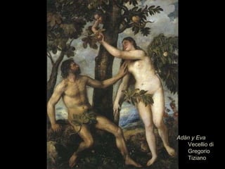 <ul><li>Adán y Eva </li></ul><ul><ul><li>Vecellio di Gregorio Tiziano </li></ul></ul>