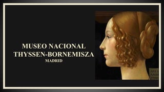 MUSEO NACIONAL
THYSSEN-BORNEMISZA
MADRID
 