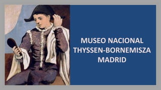 MUSEO NACIONAL
THYSSEN-BORNEMISZA
MADRID
 