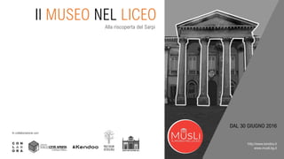 Alla riscoperta del Sarpi
Il MUSEO NEL LICEO
In collaborazione con:
DAL 30 GIUGNO 2016
http://www.kendoo.it
www.musli.bg.it
 