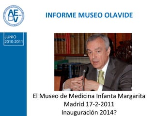 El Museo de Medicina Infanta Margarita Madrid 17-2-2011 Inauguración 2014? INFORME MUSEO OLAVIDE JUNIO 2010-2011 
