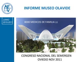 CONGRESO NACIONAL DEL SEMERGEN OVIEDO NOV 2011  8000 MEDICOS DE FAMILIA ¡¡¡ INFORME MUSEO OLAVIDE JUNIO 2010-2011 