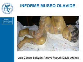 INFORME MUSEO OLAVIDE Dr. Luis Conde-Salazar Gómez JUNIO  2010-2011 Luis Conde-Salazar; Amaya Maruri; David Aranda 