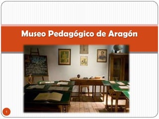 Museo Pedagógico de Aragón




1
 