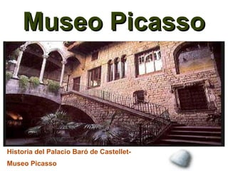 Museo Picasso



Historia del Palacio Baró de Castellet-
Museo Picasso
 