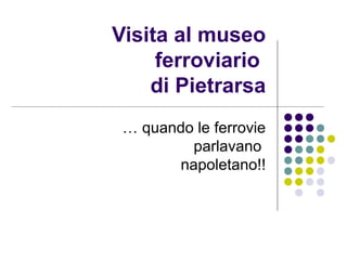 Visita al museo
ferroviario
di Pietrarsa
… quando le ferrovie
parlavano
napoletano!!
 
