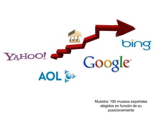 Muestra: 150 museos españoles
  elegidos en función de su
       posicionamiento
 