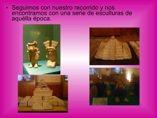 Seguimos con nuestro recorrido y nos encontramos con una serie de esculturas de aquélla época. 