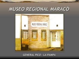 MUSEO REGIONAL MARACÓ GENERAL PICO – LA PAMPA 