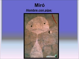 Miró
Hombre con pipa:
 