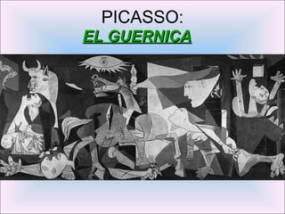 PICASSO:
EL GUERNICAEL GUERNICA
 