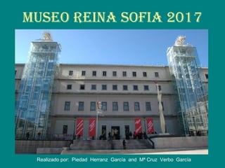 MUSEO REINA SOFIA 2017
Realizado por: Piedad Herranz García and Mª Cruz Verbo García
 