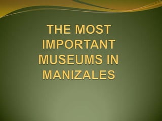 THE MOST IMPORTANT MUSEUMS IN MANIZALES 