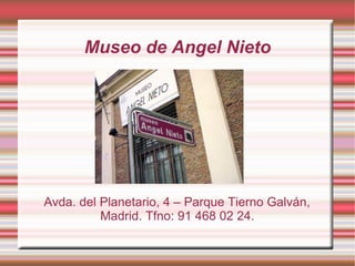 Museo de Angel Nieto Avda. del Planetario, 4 – Parque Tierno Galván, Madrid. Tfno: 91 468 02 24. 