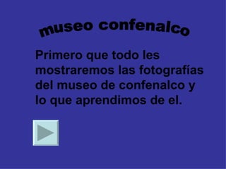 Primero que todo les mostraremos las fotografías del museo de confenalco y lo que aprendimos de el. museo confenalco 