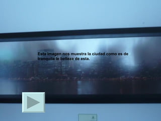 Esta imagen nos muestra la ciudad como es de tranquila le belleza de esta. 