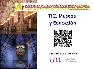 TIC, Museos
y Educación




manuel area moreira
 