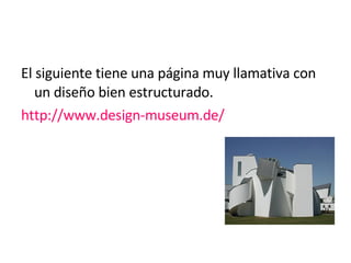 El siguiente tiene una página muy llamativa con un diseño bien estructurado. http://www.design-museum.de/ 