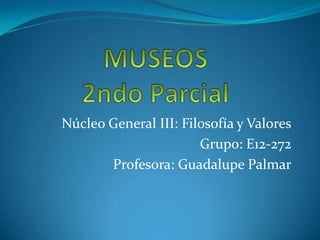 Núcleo General III: Filosofía y Valores
                       Grupo: E12-272
       Profesora: Guadalupe Palmar
 