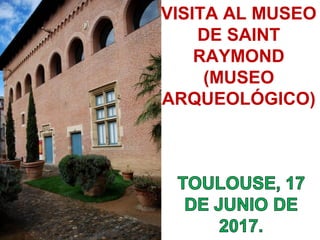 VISITA AL MUSEO
DE SAINT
RAYMOND
(MUSEO
ARQUEOLÓGICO)
 