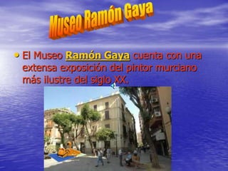 • El Museo Ramón Gaya cuenta con una
extensa exposición del pintor murciano
más ilustre del siglo XX.