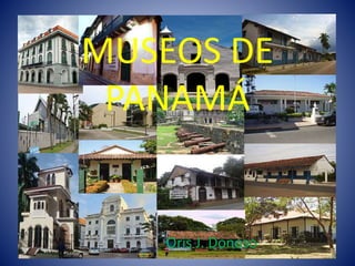 MUSEOS DE 
PANAMÁ 
Oris J. Donoso 
 