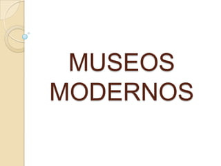 MUSEOS
MODERNOS
 