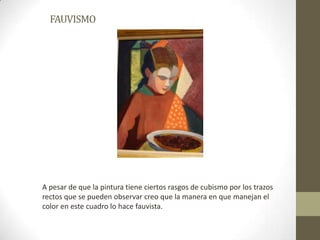 FAUVISMOA pesar de que la pintura tiene ciertos rasgos de cubismo por los trazos rectos que se pueden observar creo que la manera en que manejan el color en este cuadro lo hace fauvista.