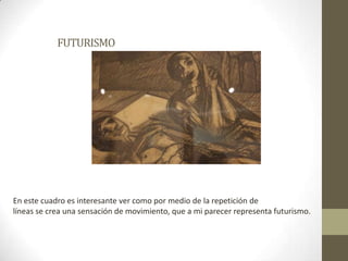 FUTURISMOEn este cuadro es interesante ver como por medio de la repetición de líneas se crea una sensación de movimiento, que a mi parecer representa futurismo.