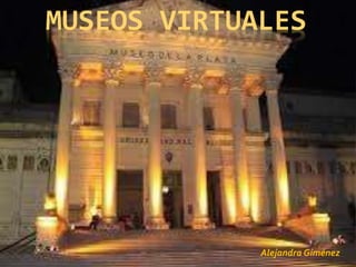 MUSEOS VIRTUALES
Alejandra Giménez
 