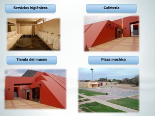 Servicios higiénicos
Tienda del museo
Cafetería
Plaza mochica
 