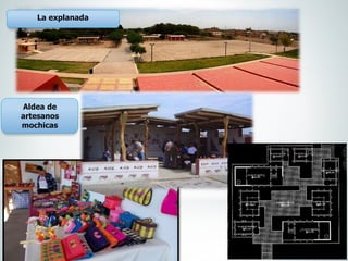 La explanada
Aldea de
artesanos
mochicas
 