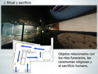 2. Ritual y sacrificio
Objetos relacionados con
los ritos funerarios, las
ceremonias religiosas y
el sacrificio humano.
 