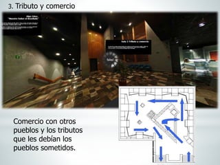 3. Tributo y comercio
Comercio con otros
pueblos y los tributos
que les debían los
pueblos sometidos.
 