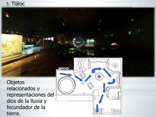 5. Tláloc
Objetos
relacionados y
representaciones del
dios de la lluvia y
fecundador de la
tierra.
 