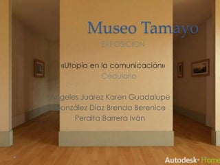 Museo Tamayo
EXPOSICION
«Utopía en la comunicación»
Cedulario

Ángeles Juárez Karen Guadalupe
González Díaz Brenda Berenice
Peralta Barrera Iván

 