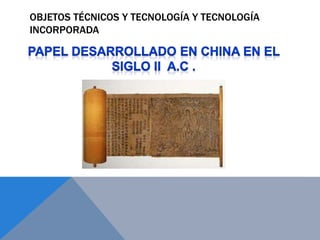 OBJETOS TÉCNICOS Y TECNOLOGÍA Y TECNOLOGÍA
INCORPORADA