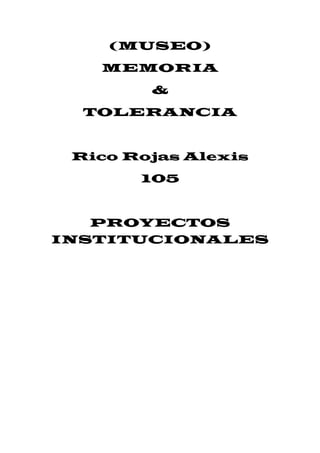 (MUSEO)
MEMORIA
&
TOLERANCIA

Rico Rojas Alexis
105

PROYECTOS
INSTITUCIONALES

 