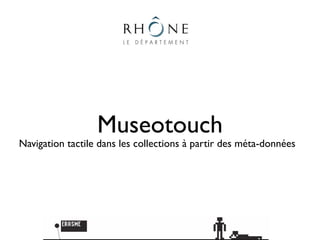 Museotouch
Navigation tactile dans les collections à partir des méta-données
 