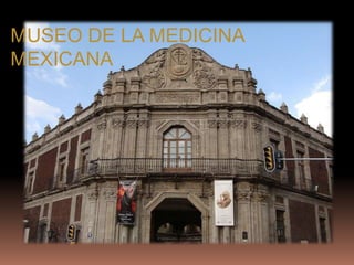 MUSEO DE LA MEDICINA
MEXICANA
 